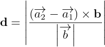 \dpi{150} \mathbf{d = \left |\frac{\left ( \overrightarrow{a_{2}}-\overrightarrow{a_{1}} \right )\times b}{\left | \overrightarrow{b} \right |} \right |}